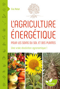 L'AGRICULTURE ENERGETIQUE - UNE APPROCHE ENERGETIQUE POUR LES SOINS DU SOL ET DES PLANTES