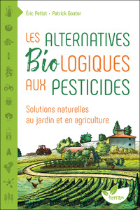 LES ALTERNATIVES BIOLOGIQUES AUX PESTICIDES - SOLUTIONS NATURELLES AU JARDIN ET EN AGRICULTURE