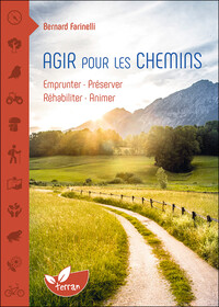 AGIR POUR LES CHEMINS - EMPRUNTER, PRESERVER, REHABILITER, ANIMER