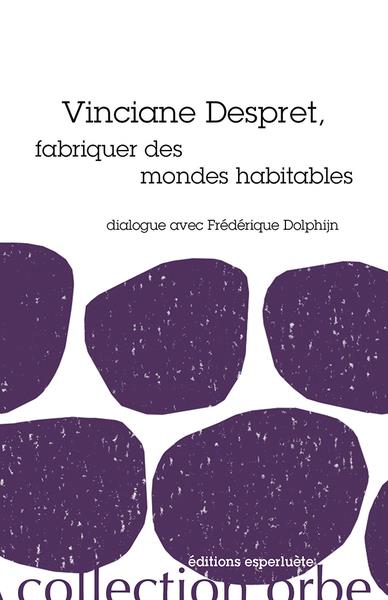 Vinciane despret - fabriquer des mondes habitables