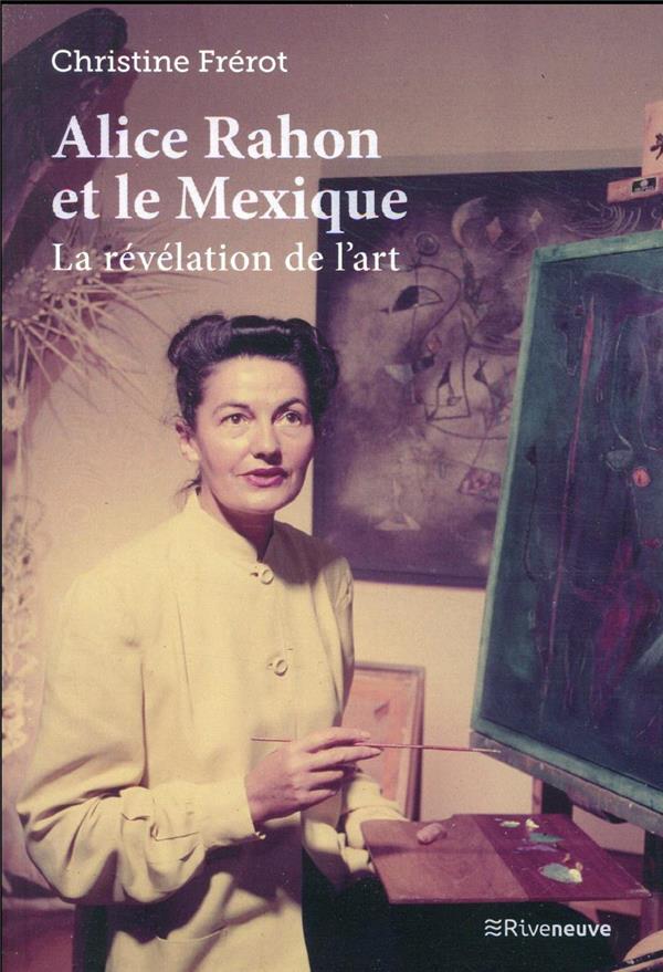 ALICE RAHON ET LE MEXIQUE - LA REVELATION DE L'ART
