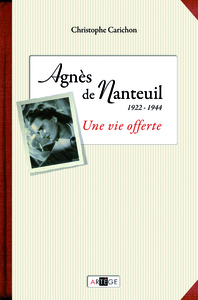 AGNES DE NANTEUIL (1922-1944) - UNE VIE OFFERTE