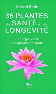 36 PLANTES DE SANTE ET DE LONGEVITE - L'ENERGIE VERTE