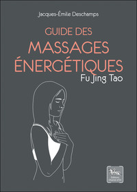 GUIDE DES MASSAGES ENERGETIQUES - FU JING TAO