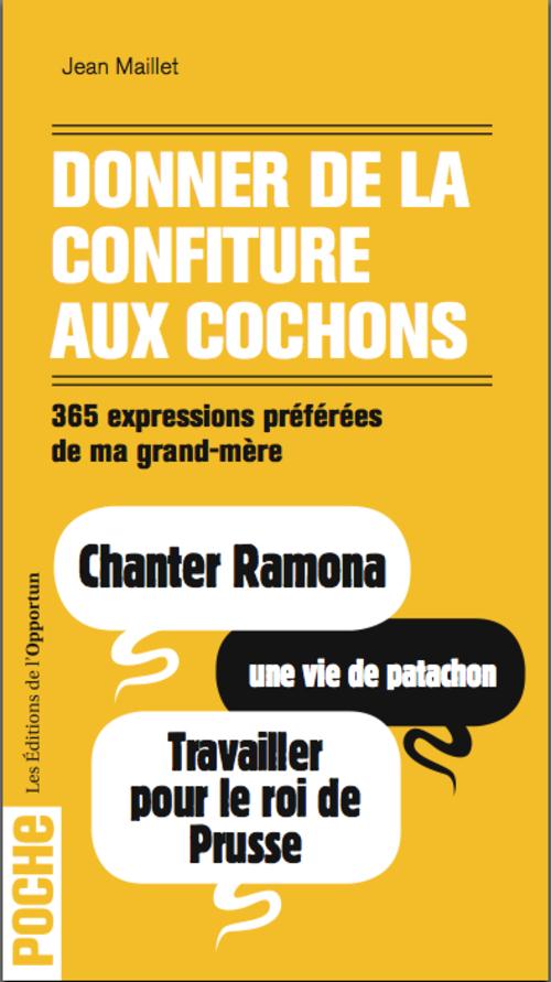 DONNER DE LA CONFITURE AUX COCHONS - 365 EXPRESSIONS PREFEREES DE MA GRAND-MERE