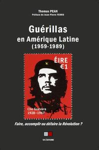 GUERILLAS EN AMERIQUE LATINE (1959-1989) - FAIRE, ACCOMPLIR OU DEFAIRE LA REVOLUTION ?
