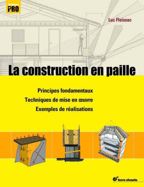 LA CONSTRUCTION EN PAILLE - PRINCIPES FONDAMENTAUX - TECHNIQUES DE MISE EN OEUVRE - EXEMPLES REALISA