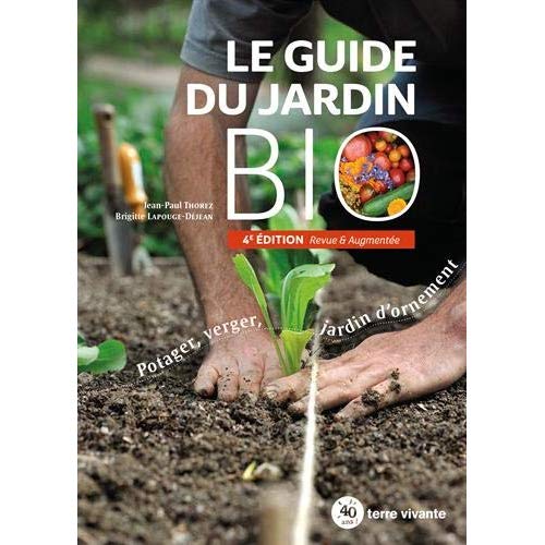 LE GUIDE DU JARDIN BIO - POTAGER, VERGER, JARDIN D'ORNEMENT 4E EDITION