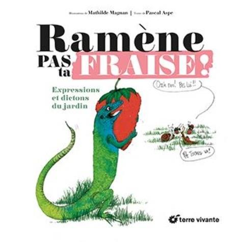 RAMENE PAS TA FRAISE ! - EXPRESSIONS ET DICTONS DU JARDIN