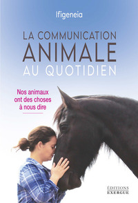 LA COMMUNICATION ANIMALE AU QUOTIDIEN - NOS ANIMAUX ONT DES CHOSES A NOUS DIRE