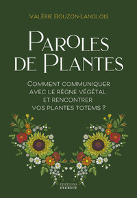 PAROLES DE PLANTES - COMMENT COMMUNIQUER AVEC LE REGNE VEGETAL ET RENCONTRER VOS PLANTES TOTEMS ?