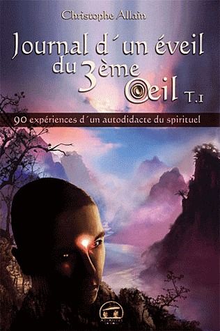 JOURNAL D'UN EVEIL DU 3EME OEIL (TOME 1) - 90 EXPERIENCES D'UN AUTODIDACTE DU SPIRITUEL