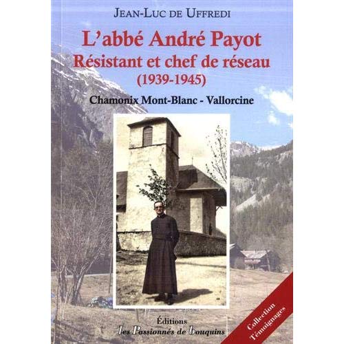 L'ABBE ANDRE PAYOT, RESISTANT ET CHEF DE RESEAU (1939-1945) - CHAMONIX - VALLORCINE