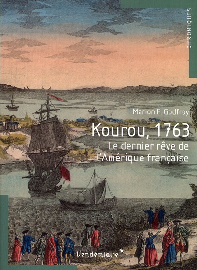 KOUROU, 1763 - LE DERNIER REVE DE L'AMERIQUE FRANCAISE
