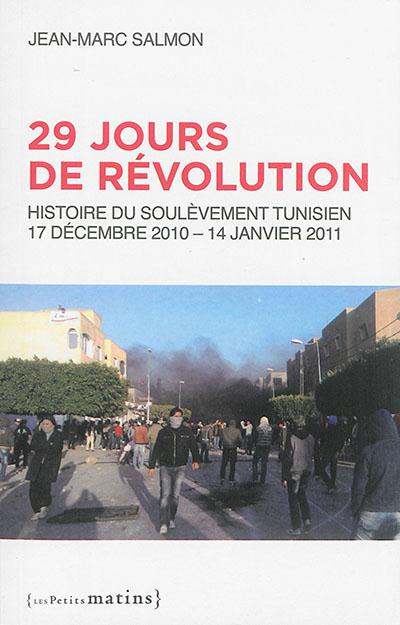 29 JOURS DE REVOLUTION - HISTOIRE DU SOULEVEMENT TUNISIEN, 17 SEPTEMBRE 2010 - 14 JANVIER 2011