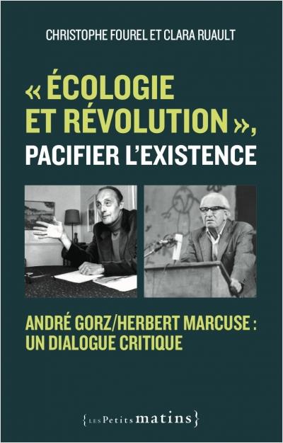 "ECOLOGIE ET REVOLUTION", PACIFIER L'EXISTENCE - ANDRE GORZ/HERBERT MARCUSE : UN DIALOGUE CRITIQUE