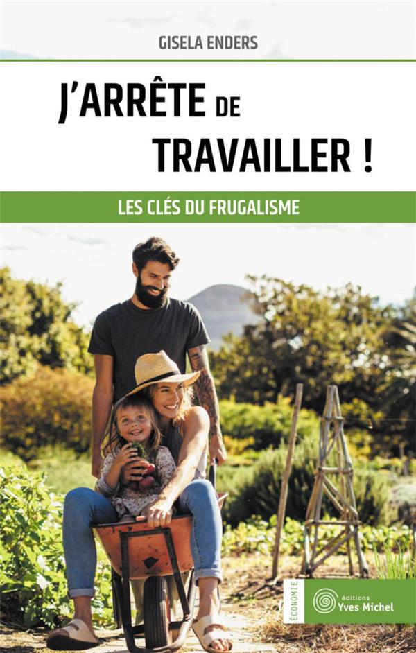 J'ARRETE DE TRAVAILLER ! - LES CLEFS DU FRUGALISME