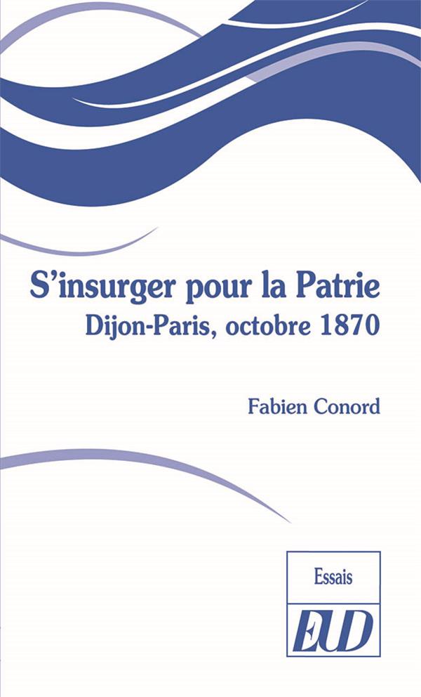 S'INSURGER POUR LA PATRIE - DIJON-PARIS, OCTOBRE 1870