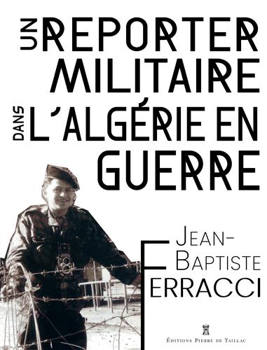 FIN TRAGIQUE DE L'ALGERIE FRANCAISE. LE TEMOIGNAGE VERITE D'UN JEUNE REPORTER MILITAIRE
