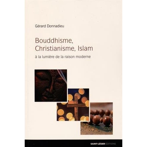 BOUDDHISME, CHRISTIANISME, ISLAM - A LA LUMIERE DE LA RAISON MODERNE