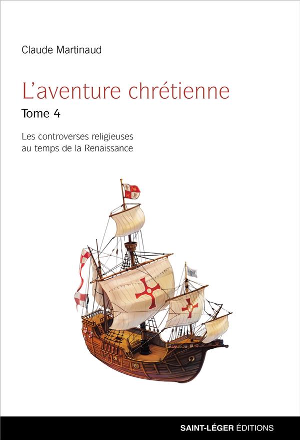 T04 - L'AVENTURE CHRETIENNE - LES CONTROVERSES RELIGIEUSES AU TEMPS DE LA RENAISSANCE