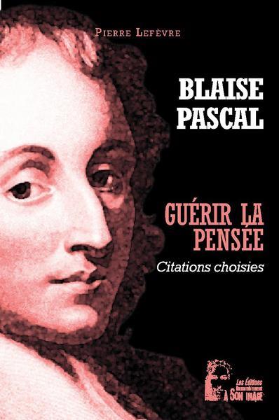 GUERIR LA PENSEE - BLAISE PASCAL - L5040 - PENSEES CHOISIES