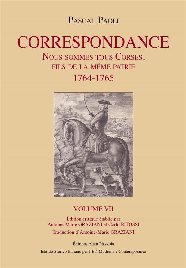 PAOLI CORRESPONDANCE VOLUME 7 - NOUS SOMMES TOUS CORSES, FILS DE LA MEME PATRIE 1764-1765