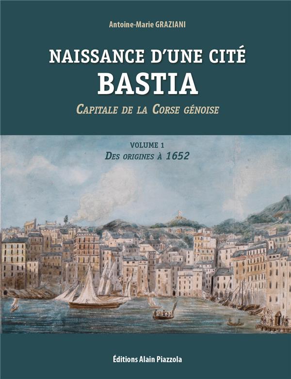 NAISSANCE D'UNE CITE: BASTIA - CAPITALE DE LA CORSE GENOISE DES ORIGINES A 1652