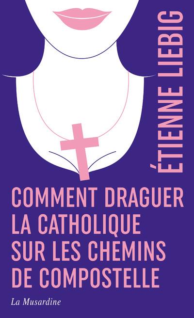Comment draguer la catholique sur les chemins de compostelle - edition collector