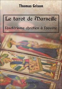 LE TAROT DE MARSEILLE, L'ESOTERISME CHRETIEN A L'OEUVRE.