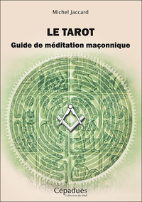 LE TAROT. GUIDE DE MEDITATION MACONNIQUE