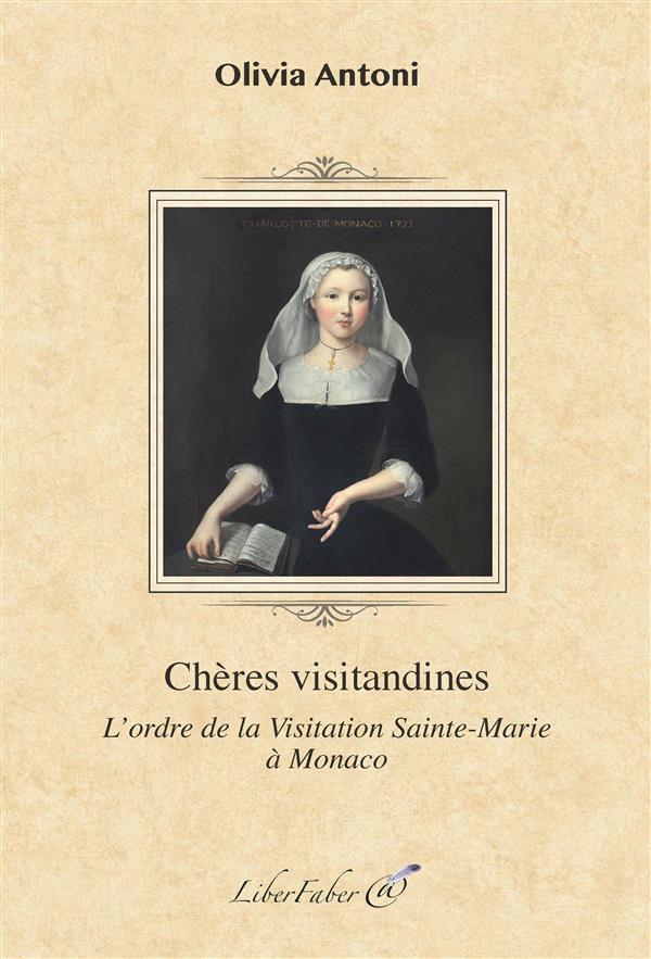 CHERES VISITANDINES. L'ORDRE DE LA VISITATION SAINTE-MARIE A MONACO