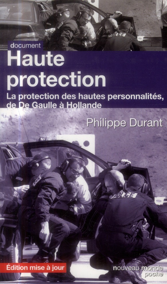 HAUTE PROTECTION - LA PROTECTION DES HAUTES PERSONNALITES DE DE GAULLE A HOLLANDE