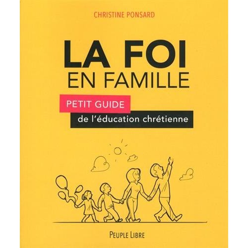 LA FOI EN FAMILLE - PETIT GUIDE DE L'EDUCATION CHRETIENNE