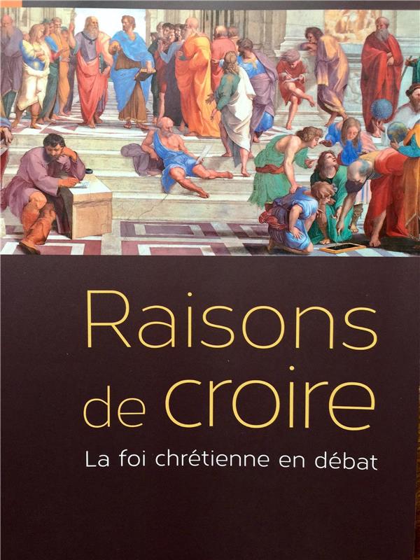 RAISONS DE CROIRE - LA FOI CHRETIENNE EN DEBAT