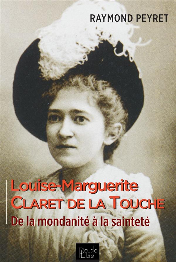 LOUISE-MARGUERITE CLARET DE LA TOUCHE - DE LA MONDANITE A LA SAINTETE