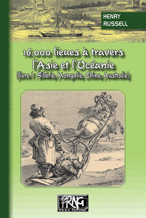 16000 LIEUES A TRAVERS L'ASIE ET L'OCEANIE - LIVRE 1 (SIBERIE, MONGOLIE, CHINE, AUTRALIE)