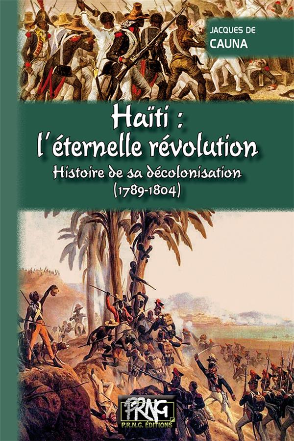 HAITI, L'ETERNELLE REVOLUTION - HISTOIRE DE SA DECOLONISATION, 1789-1804