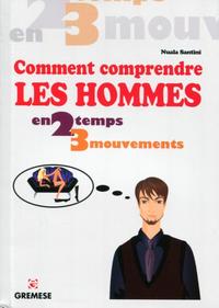 COMMENT COMPRENDRE LES HOMMES - EN 2 TEMPS 3 MOUVEMENTS.