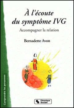 A L'ECOUTE DU SYMPTOME IVG - ACCOMPAGNER LA RELATION
