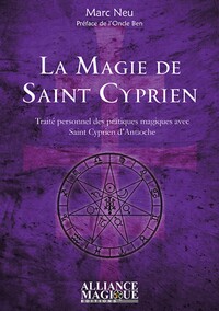 LA MAGIE DE SAINT CYPRIEN - TRAITE PERSONNEL DES PRATIQUES MAGIQUES AVEC SAINT CYPRIEN D'ANTIOCHE. P