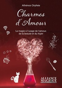 CHARMES D'AMOUR - LA MAGIE A L'USAGE DE L'AMOUR, DE LA BEAUTE ET DU FOYER.
