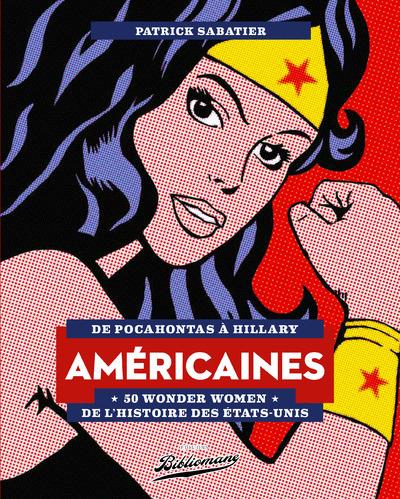 AMERICAINES - 50 WONDER WOMEN DE L'HISTOIRE DES ETATS-UNIS - DE POCAHONTAS A HILLARY