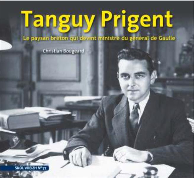 TANGUY PRIGENT - LE PAYSAN BRETON QUI DEVINT MINISTRE DU GENERAL DE GAULLE