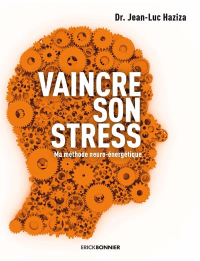 VAINCRE SON STRESS - MA METHODE : LA NEURO-ENERGIE