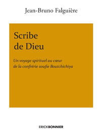 SCRIBE DE DIEU - UN VOYAGE SPIRITUEL AU COEUR DE LA CONFRERIE SOUFIE BOUTCHICHIYA