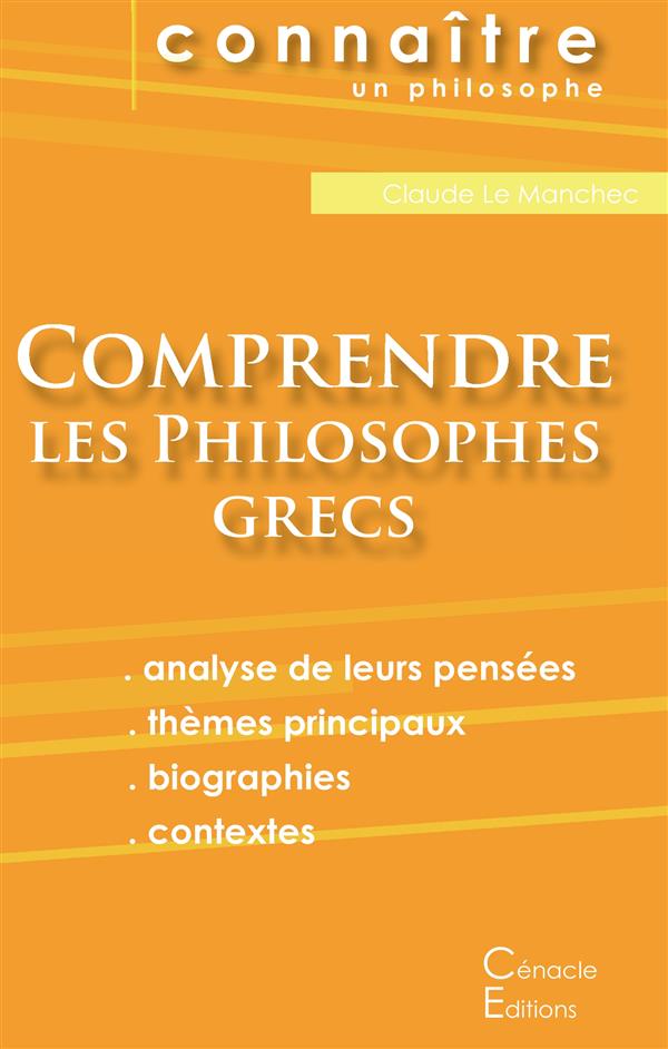 COMPRENDRE LES PHILOSOPHES GRECS - ANAXIMANDRE, ARISTOTE, DEMOCRITE, EMPEDOCLE, HERACLITE, PLATON, P