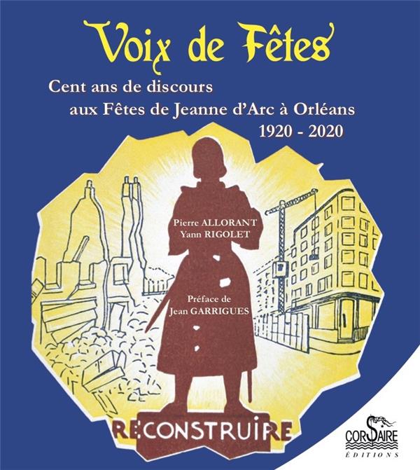 VOIX DE FETES A ORLEANS - UN SIECLE DE DISCOURS AUX FETES DE JEANNE D'ARC, 1920 2020