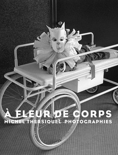 A FLEUR DE CORPS.  PHOTOGRAPHIES DE MICHEL THERSIQUEL