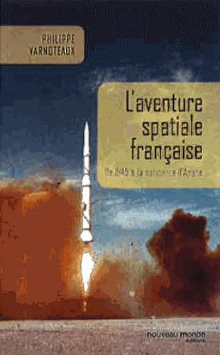 L'AVENTURE SPATIALE FRANCAISE - DE 1945 A LA NAISSANCE D'ARIANE